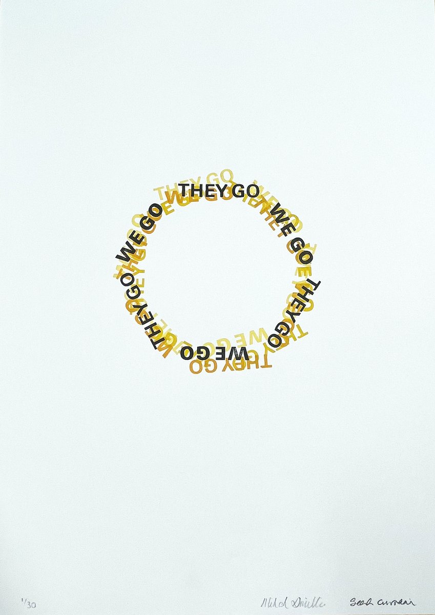 A letterpress print by Seán Curraoin & Mikah Smillie reading 'They go, we go'